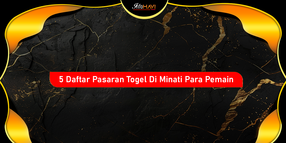 5 Daftar Pasaran Togel Paling Di Minati Para Pemain